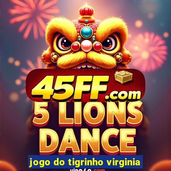 jogo do tigrinho virginia